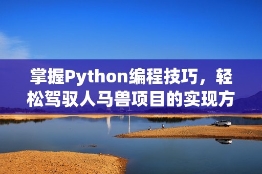 掌握Python编程技巧，轻松驾驭人马兽项目的实现方法