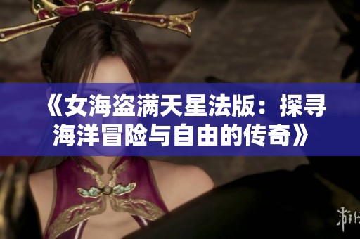 《女海盗满天星法版：探寻海洋冒险与自由的传奇》