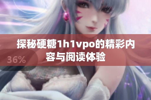 探秘硬糖1h1vpo的精彩内容与阅读体验