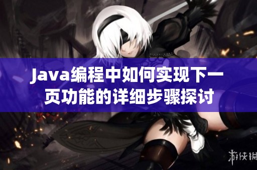 Java编程中如何实现下一页功能的详细步骤探讨