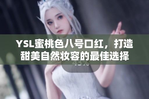 YSL蜜桃色八号口红，打造甜美自然妆容的最佳选择