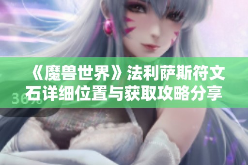 《魔兽世界》法利萨斯符文石详细位置与获取攻略分享