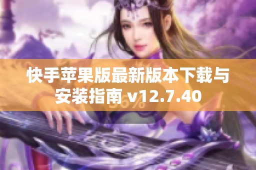 快手苹果版最新版本下载与安装指南 v12.7.40