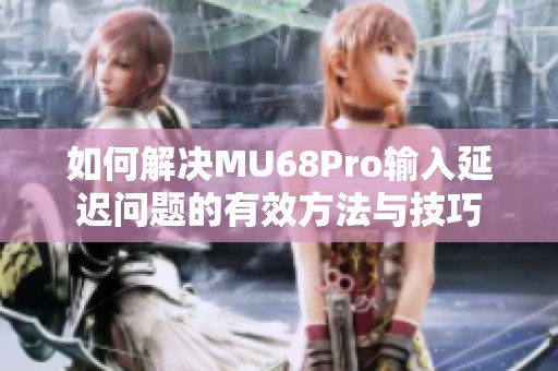 如何解决MU68Pro输入延迟问题的有效方法与技巧