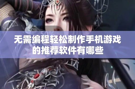 无需编程轻松制作手机游戏的推荐软件有哪些