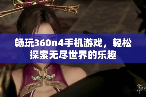 畅玩360n4手机游戏，轻松探索无尽世界的乐趣