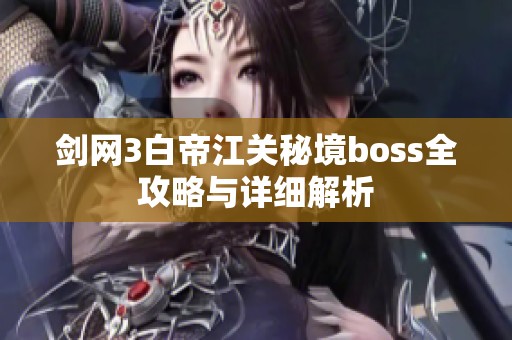 剑网3白帝江关秘境boss全攻略与详细解析