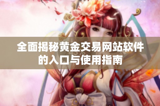 全面揭秘黄金交易网站软件的入口与使用指南