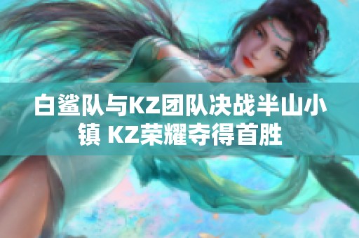 白鲨队与KZ团队决战半山小镇 KZ荣耀夺得首胜