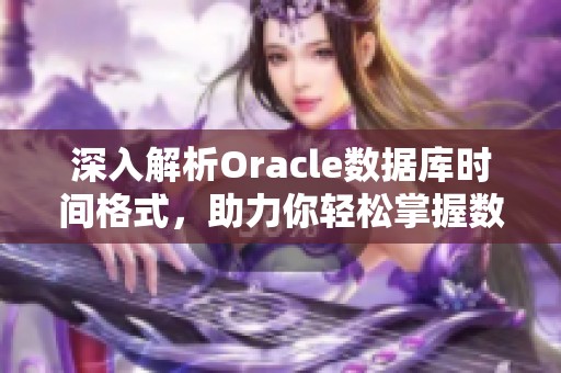 深入解析Oracle数据库时间格式，助力你轻松掌握数据处理技巧