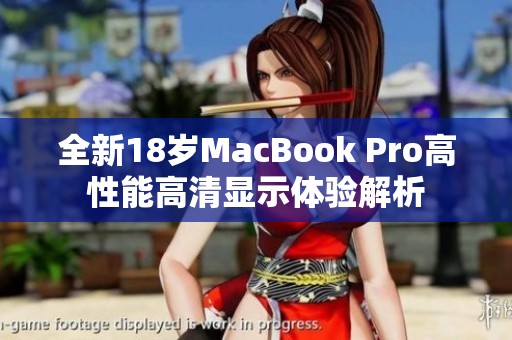 全新18岁MacBook Pro高性能高清显示体验解析