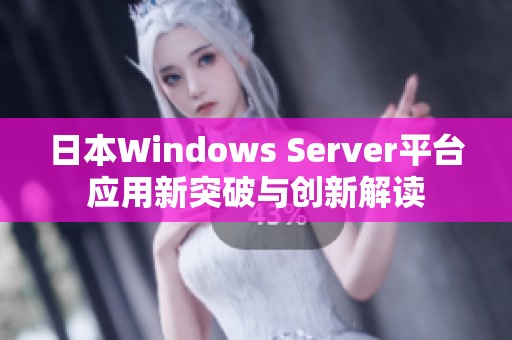 日本Windows Server平台应用新突破与创新解读