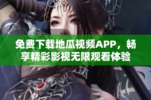 免费下载地瓜视频APP，畅享精彩影视无限观看体验