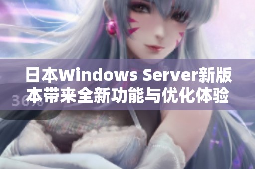 日本Windows Server新版本带来全新功能与优化体验