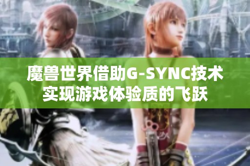 魔兽世界借助G-SYNC技术实现游戏体验质的飞跃