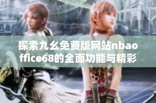 探索九幺免费版网站nbaoffice68的全面功能与精彩内容