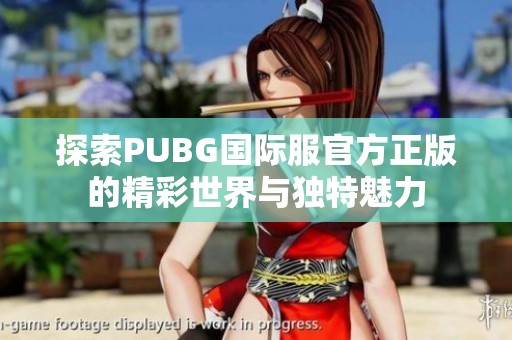 探索PUBG国际服官方正版的精彩世界与独特魅力