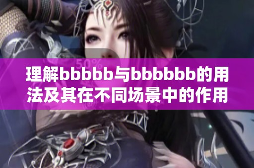 理解bbbbb与bbbbbb的用法及其在不同场景中的作用分析