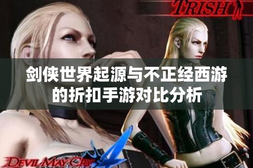 剑侠世界起源与不正经西游的折扣手游对比分析