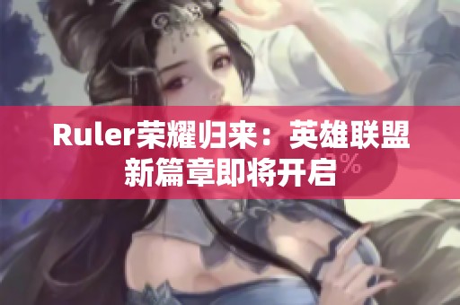 Ruler荣耀归来：英雄联盟新篇章即将开启