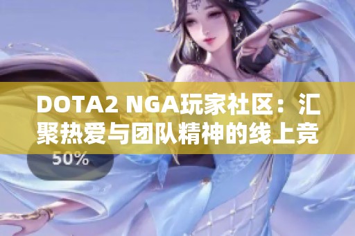 DOTA2 NGA玩家社区：汇聚热爱与团队精神的线上竞技殿堂