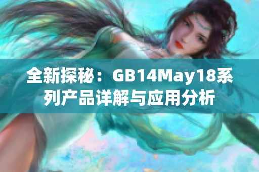 全新探秘：GB14May18系列产品详解与应用分析