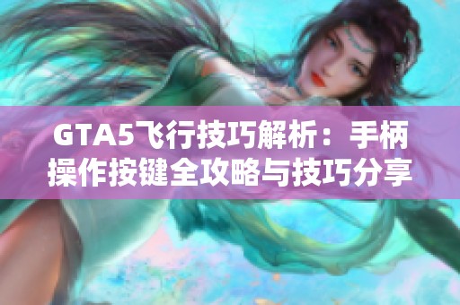 GTA5飞行技巧解析：手柄操作按键全攻略与技巧分享