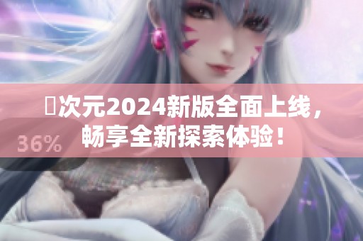 囧次元2024新版全面上线，畅享全新探索体验！