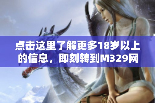 点击这里了解更多18岁以上的信息，即刻转到M329网站