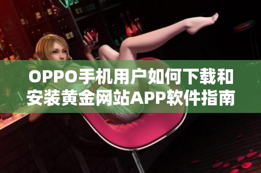 OPPO手机用户如何下载和安装黄金网站APP软件指南