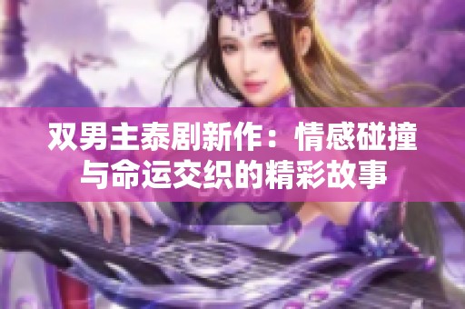 双男主泰剧新作：情感碰撞与命运交织的精彩故事