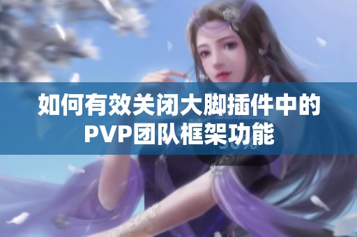 如何有效关闭大脚插件中的PVP团队框架功能