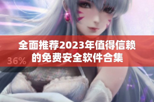 全面推荐2023年值得信赖的免费安全软件合集