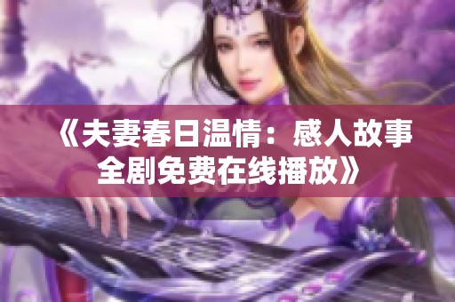 《夫妻春日温情：感人故事全剧免费在线播放》