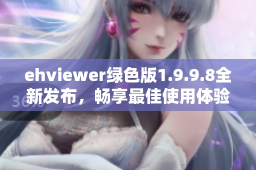 ehviewer绿色版1.9.9.8全新发布，畅享最佳使用体验