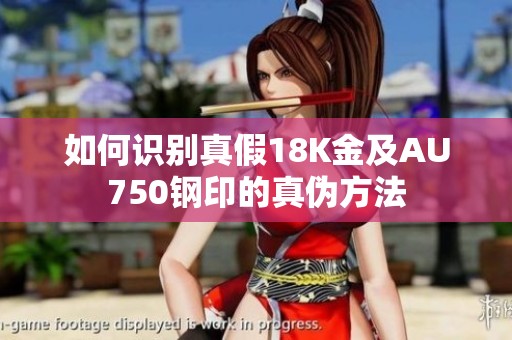 如何识别真假18K金及AU750钢印的真伪方法