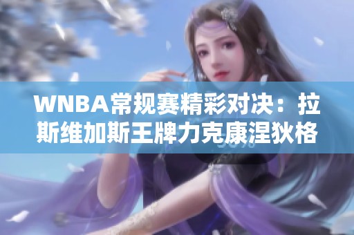 WNBA常规赛精彩对决：拉斯维加斯王牌力克康涅狄格太阳