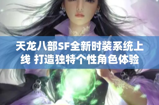 天龙八部SF全新时装系统上线 打造独特个性角色体验