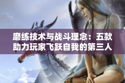 磨练技术与战斗理念：五款助力玩家飞跃自我的第三人称射击游戏