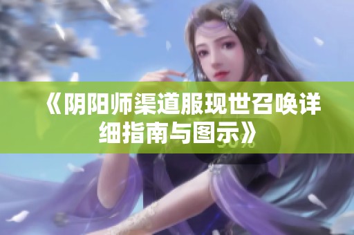 《阴阳师渠道服现世召唤详细指南与图示》