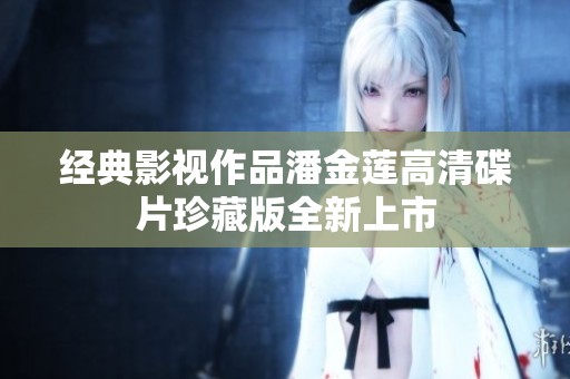 经典影视作品潘金莲高清碟片珍藏版全新上市