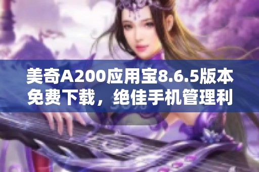 美奇A200应用宝8.6.5版本免费下载，绝佳手机管理利器推荐