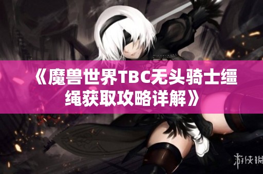 《魔兽世界TBC无头骑士缰绳获取攻略详解》