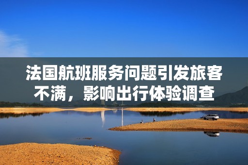 法国航班服务问题引发旅客不满，影响出行体验调查