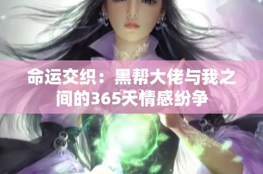 命运交织：黑帮大佬与我之间的365天情感纷争