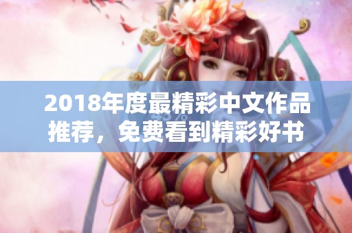 2018年度最精彩中文作品推荐，免费看到精彩好书