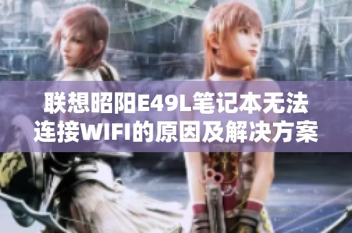 联想昭阳E49L笔记本无法连接WIFI的原因及解决方案