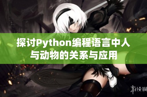 探讨Python编程语言中人与动物的关系与应用