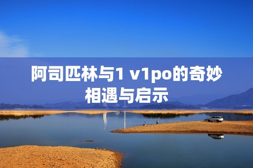 阿司匹林与1 v1po的奇妙相遇与启示