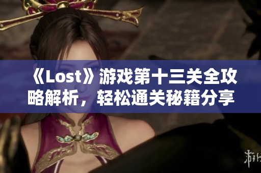 《Lost》游戏第十三关全攻略解析，轻松通关秘籍分享